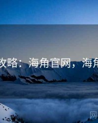 实用攻略：海角官网，海角平台