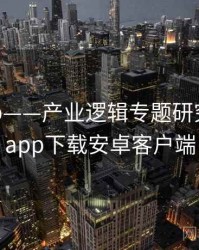 杏吧app——产业逻辑专题研究，杏吧app下载安卓客户端