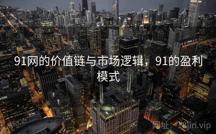 91网的价值链与市场逻辑，91的盈利模式