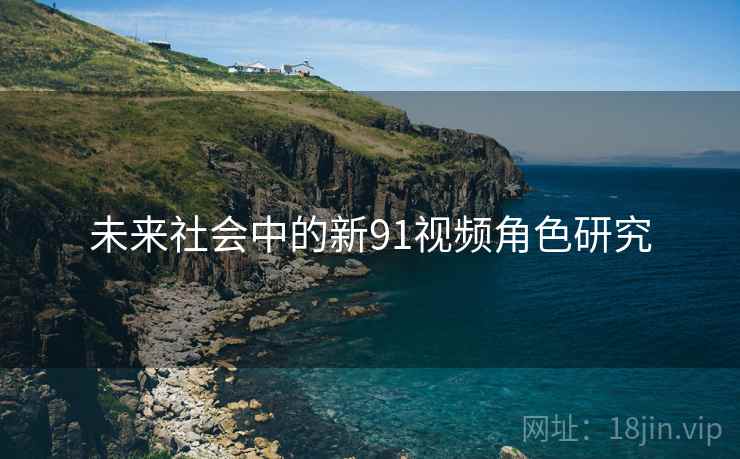 未来社会中的新91视频角色研究