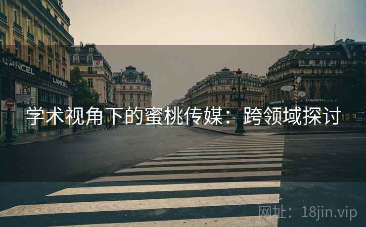 学术视角下的蜜桃传媒：跨领域探讨