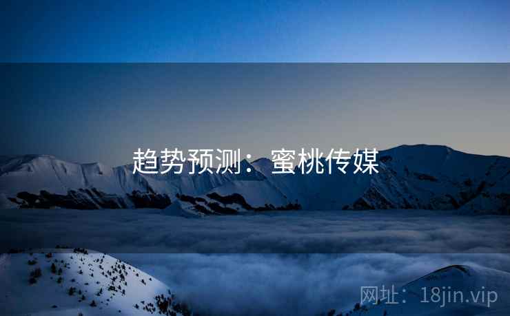 趋势预测：蜜桃传媒