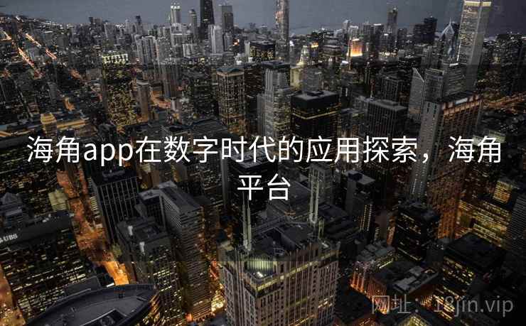 海角app在数字时代的应用探索，海角平台