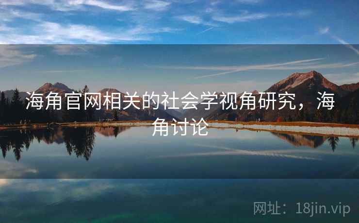 海角官网相关的社会学视角研究，海角讨论