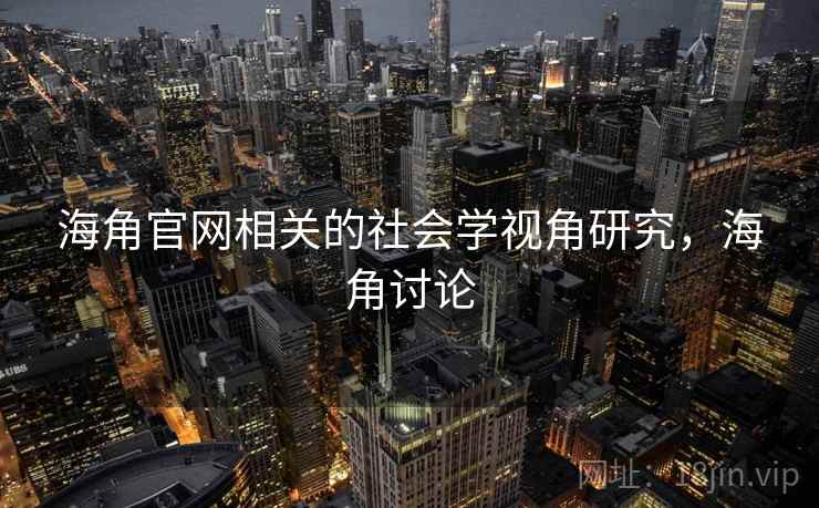 海角官网相关的社会学视角研究，海角讨论