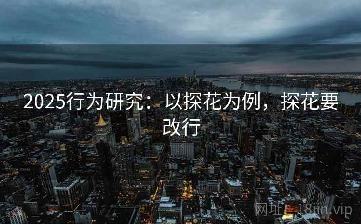 2025行为研究：以探花为例，探花要改行