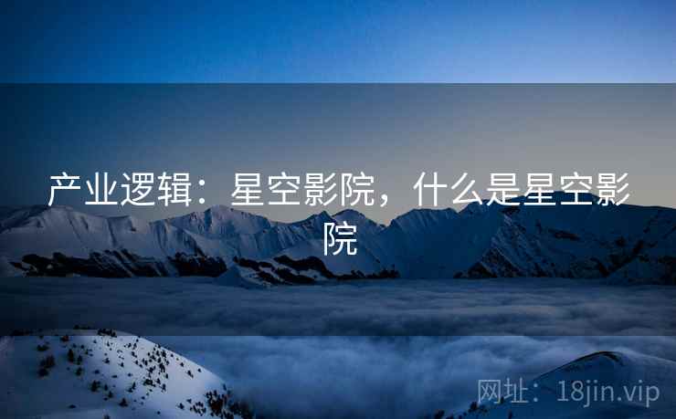 产业逻辑：星空影院，什么是星空影院