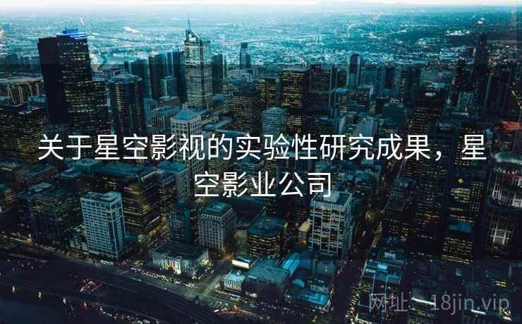 关于星空影视的实验性研究成果，星空影业公司