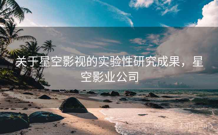 关于星空影视的实验性研究成果，星空影业公司