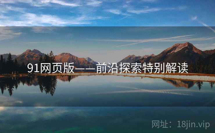 91网页版——前沿探索特别解读