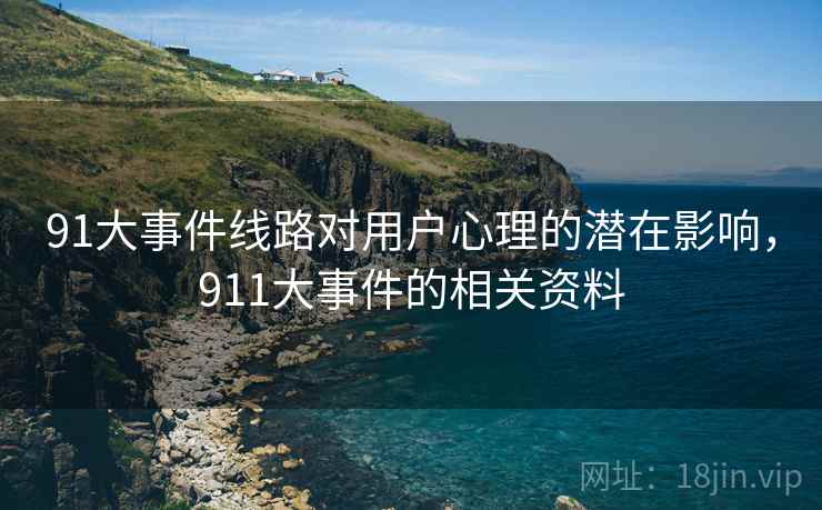 91大事件线路对用户心理的潜在影响，911大事件的相关资料