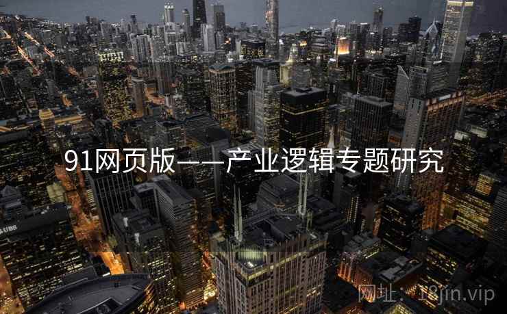 91网页版——产业逻辑专题研究