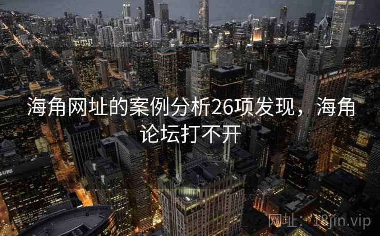 海角网址的案例分析26项发现，海角论坛打不开