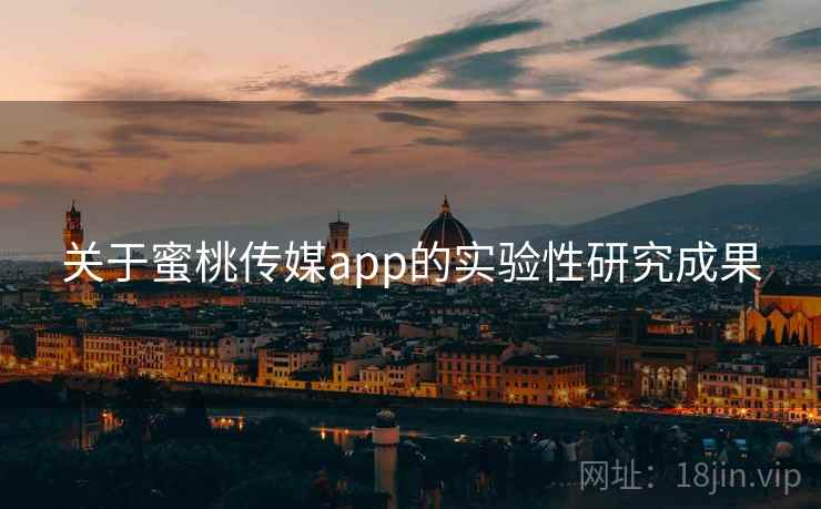 关于蜜桃传媒app的实验性研究成果