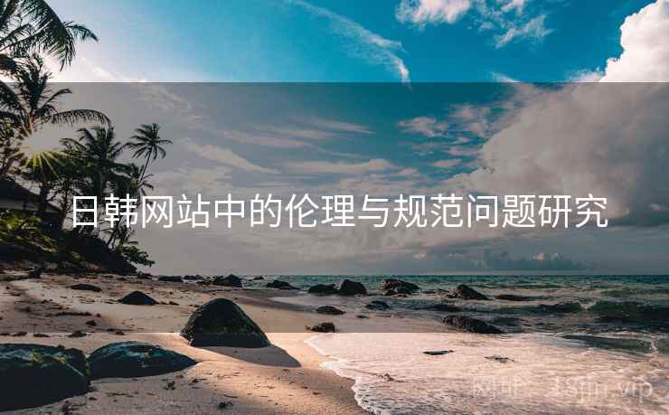 日韩网站中的伦理与规范问题研究