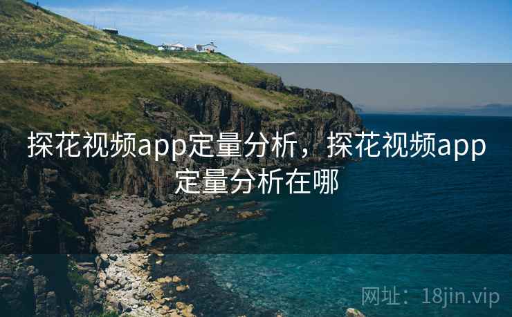 探花视频app定量分析，探花视频app定量分析在哪