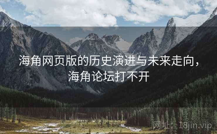 海角网页版的历史演进与未来走向，海角论坛打不开