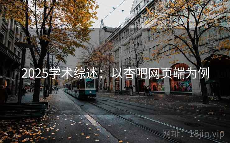 2025学术综述:以杏吧网页端为例 2025学术综述:以杏吧网页端为例